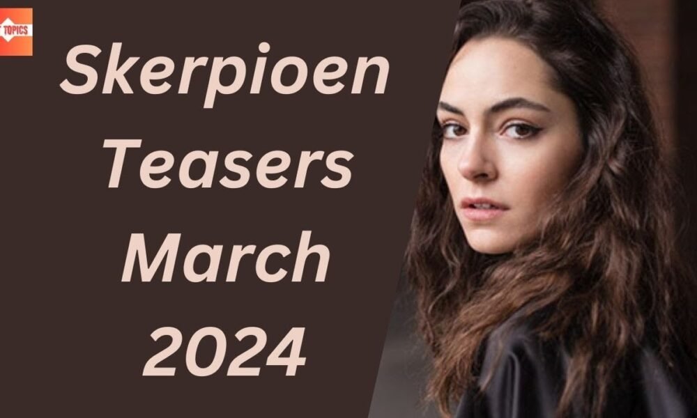 Skerpioen Teasers March 2024